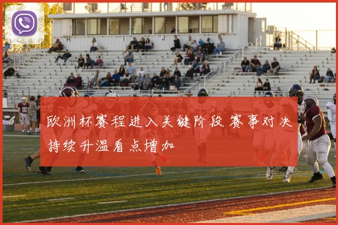 欧洲杯赛程进入关键阶段 赛事对决持续升温看点增加