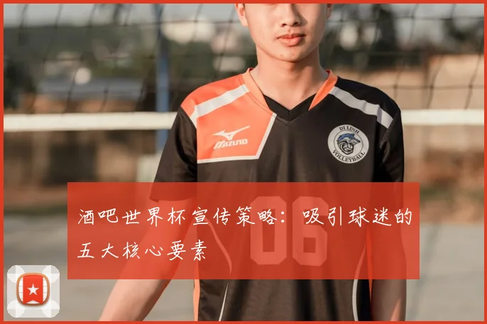 酒吧世界杯宣传策略：吸引球迷的五大核心要素