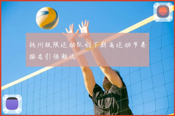 杭州极限运动队创下新高运动节奏排名引领潮流