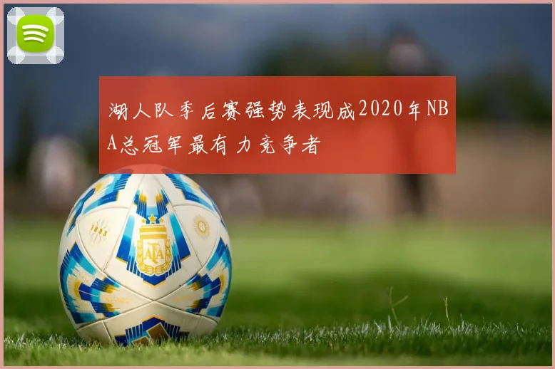 湖人队季后赛强势表现成2020年NBA总冠军最有力竞争者