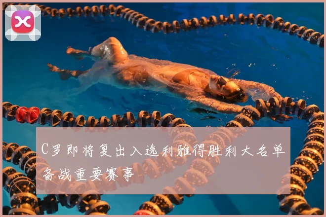 C罗即将复出入选利雅得胜利大名单备战重要赛事