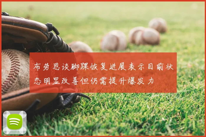 布劳恩谈脚踝恢复进展表示目前状态明显改善但仍需提升爆发力