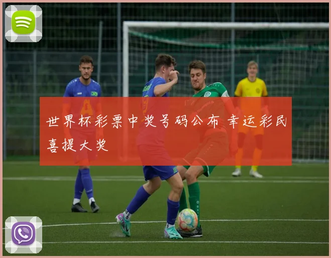 世界杯彩票中奖号码公布 幸运彩民喜提大奖