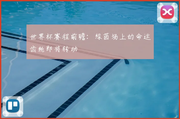 世界杯赛程前瞻:绿茵场上的命运齿轮即将转动