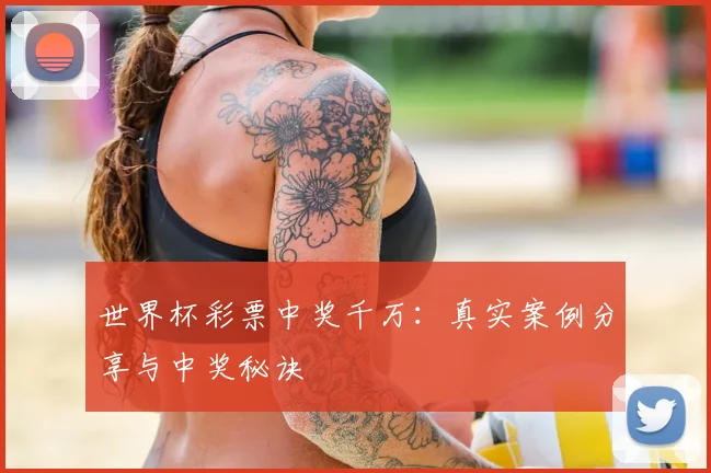 世界杯彩票中奖千万:真实案例分享与中奖秘诀
