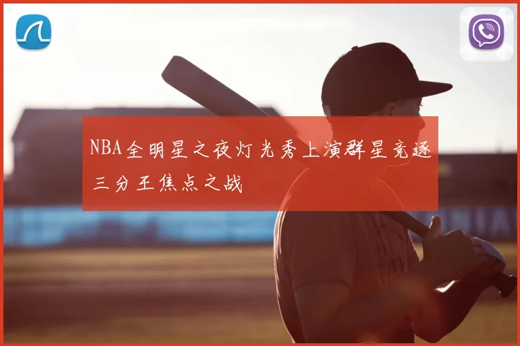 NBA全明星之夜灯光秀上演群星竞逐三分王焦点之战